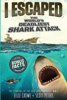 I Escaped The World's Deadliest Shark Attack: The WWII Sinking Of The USS Indianapolis by Peters, Scott