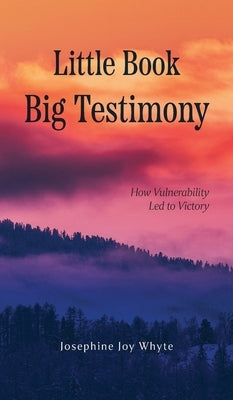 Little Book, Big Testimony: How Vulnerability led to Victory by Whyte, Josephine Joy