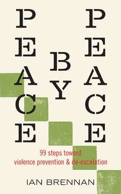 Peace by Peace: 99 Steps Toward Violence Prevention and De-Escalation by Brennan, Ian