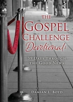 The Gospel Challenge Devotional: 39 Days through the Good News by Boyd, Damian L.