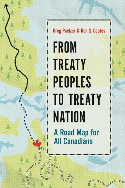From Treaty Peoples to Treaty Nation: A Road Map for All Canadians by Poelzer, Greg