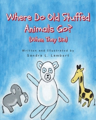 Where Do Old Stuffed Animals Go? (When They Die) by Lambert, Sandra L.