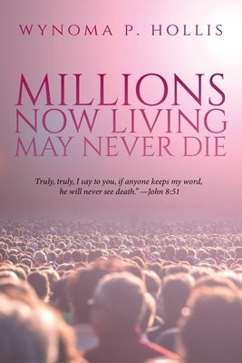 Millions Now Living May Never Die by Hollis, Wynoma P.