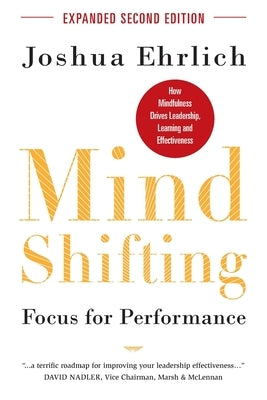 Mindshifting: Focus for Performance: How Mindfulness Drives Leadership, Learning and Effectiveness (Revised and Updated) by Ehrlich, Joshua