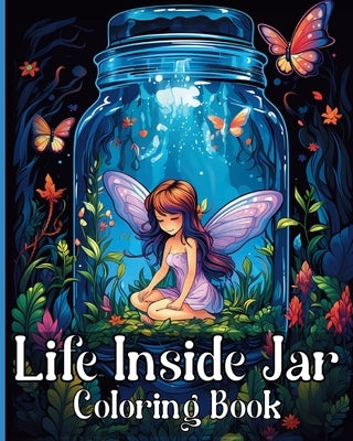 Life Inside Jar Coloring Book: Amazing Coloring Illustrations for Adults Relaxation and Anxiety Relief by Adams, Rita Z.