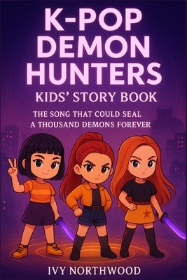 K-Pop De-mo-n Hun-ter's: KIDS STORY BOOK The Song That Could Seal a Thousand Demons Forever by Northwood, Ivy