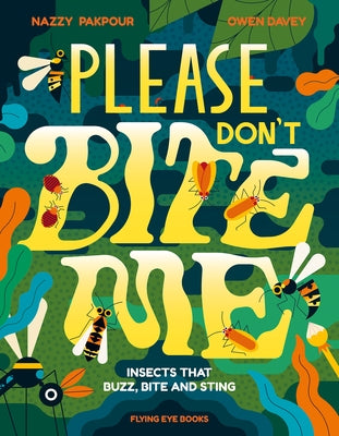 Please Don't Bite Me!: Insects That Buzz, Bite and Sting by Pakpour, Nazzy