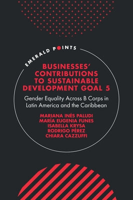 Businesses' Contributions to Sustainable Development Goal 5: Gender Equality Across B Corps in Latin America and the Caribbean by Paludi, Mariana In&#233;s