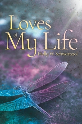 Loves of My Life by Schwartztol, Holly W.