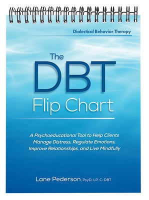 The Dbt Flip Chart: A Psychoeducational Tool to Help Clients Manage Distress, Regulate Emotions, Improve Relationships, and Live Mindfully by Pederson, Lane
