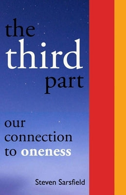 The Third Part: Our Connection to Oneness by Sarsfield, Steven