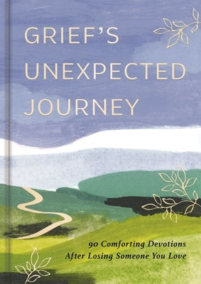 Grief's Unexpected Journey: 90 Comforting Devotions After Losing Someone You Love by Dayspring