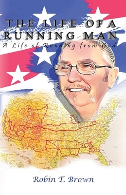 The Life of A Running Man: A Life of Running From God by Brown, Robin T.