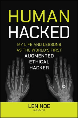 Human Hacked: My Life and Lessons as the World's First Augmented Ethical Hacker by Noe, Len