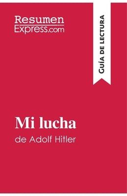 Mi lucha de Adolf Hitler (Guía de lectura): Resumen y análisis completo by Resumenexpress