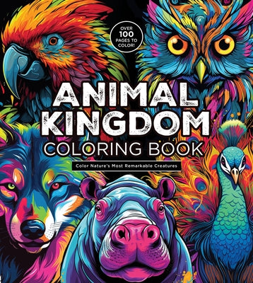 Animal Kingdom Coloring Book: Color Nature's Most Remarkable Creatures - Over 100 Pages to Color! by Editors of Chartwell Books
