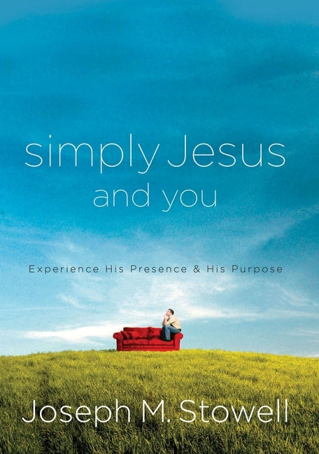 Simply Jesus and You: Experience His Presence & His Purpose by Stowell, Joseph M.