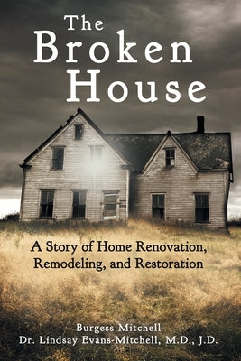 The Broken House: A Story of Home Renovation, Remodeling, and Restoration by Evans-Mitchell J. D., Lindsay