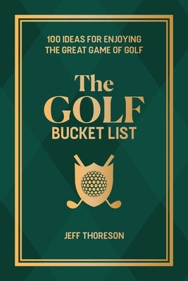 The Golf Bucket List: 100 Ideas for Enjoying the Great Game of Golf by Thoreson, Jeffrey