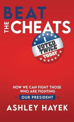 Beat the Cheats! How We Can Fight Those Who Are Fighting Our President by Hayek, Ashley