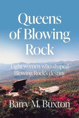 Queens of Blowing Rock: Eight women who shaped Blowing Rock's destiny by Buxton, Barry M.