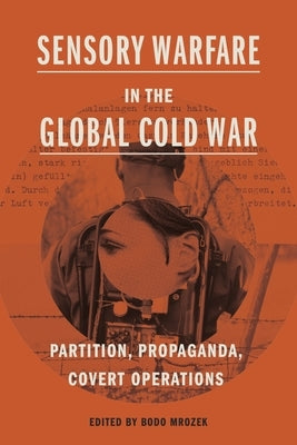 Sensory Warfare in the Global Cold War by Mrozek, Bodo