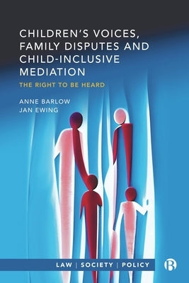 Children's Voices, Family Disputes and Child-Inclusive Mediation: The Right to Be Heard by Barlow, Anne