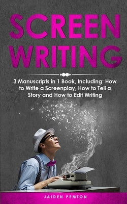 Screenwriting: 3-in-1 Guide to Master Movie Script Writing, Screenplay Writing, Film Scripting & Create a TV Show by Pemton, Jaiden