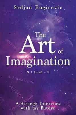 The Art of Imagination: A Strange Interview with my Future by Bogicevic, Srdjan