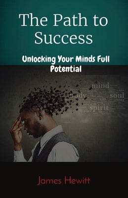 The Path to Success: Unlocking Your Minds Full Potential by Hewitt