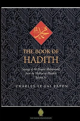 The Book of Hadith: Sayings of the Prophet Muhammad from the Mishkat Al Masabih by Eaton, Charles Le Gai