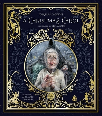 A Christmas Carol: Ebenezer Scrooge and the Three Christmas Spirits Illustrated by Lisa Aisato with a Foreword by Kathi Appelt by Dickens, Charles