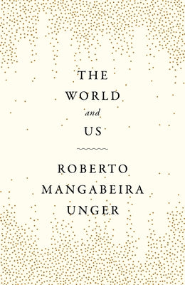 The World and Us by Unger, Roberto Mangabeira