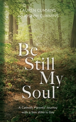 Be Still My Soul: A Catholic Parents' Journey with a Son Who is Gay by Cummins, Lauren