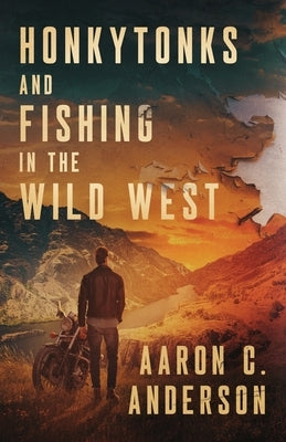 Honkytonks and Fishing in the Wild West by Anderson, Aaron C.