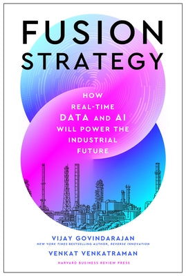 Fusion Strategy: How Real-Time Data and AI Will Power the Industrial Future by Govindarajan, Vijay