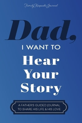 Dad, I Want to Hear Your Story: A Father's Guided Journal To Share His Life & His Love by Mason, Jeffrey