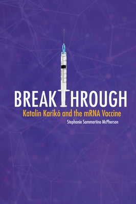 Breakthrough: Katalin Karikó and the Mrna Vaccine by McPherson, Stephanie Sammartino