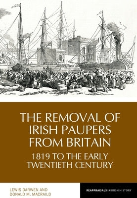 The Removal of Irish Paupers from Britain: 1819 to the Early Twentieth Century by Darwen, Lewis