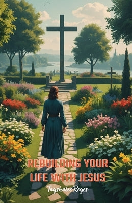 Rebuilding Your Life With Jesus by Reyes, Tayshalee