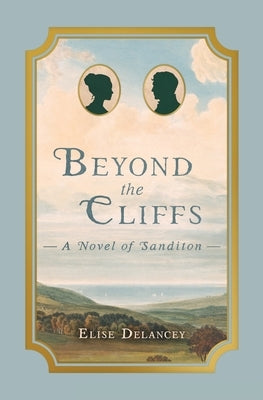 Beyond the Cliffs: A Novel of Sanditon by Delancey, Elise