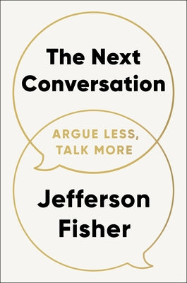 The Next Conversation: Argue Less, Talk More by Fisher, Jefferson