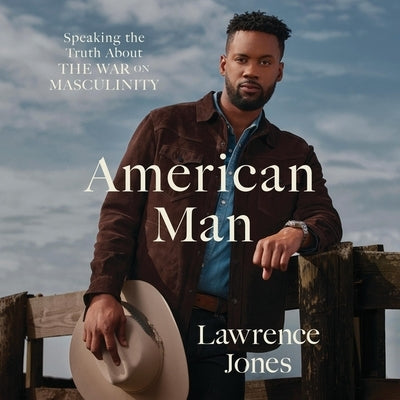 American Man: Speaking the Truth about the War on Masculinity by Jones, Lawrence