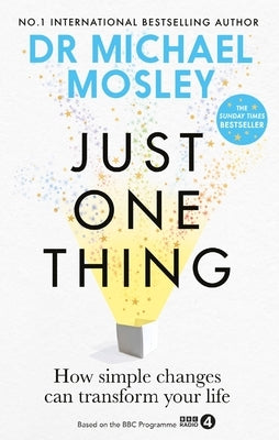Just One Thing: How Simple Changes Can Transform Your Life: The Sunday Times Bestseller by Mosley, Michael