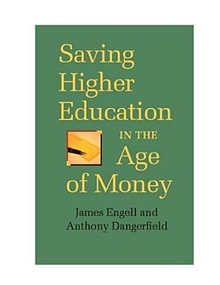 Saving Higher Education in the Age of Money by Engell, James
