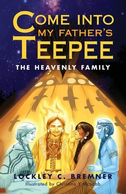 Come Into My Father's Teepee: The Heavenly Family by Bremner, Lockley