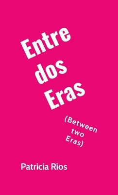 Entre Dos Eras: Between Two Eras by Rios, Patricia