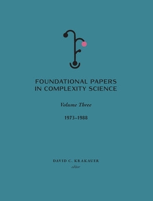 Foundational Papers in Complexity Science: Volume III by Krakauer, David C.