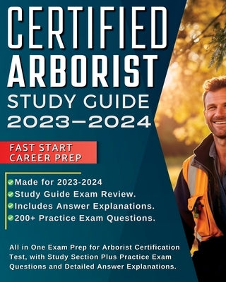 Certified Arborist Study Guide 2023-2024: All in One Exam Prep for Arborist Certification Test, with Study Section Plus Practice Exam Questions and De by Millerson, Mark