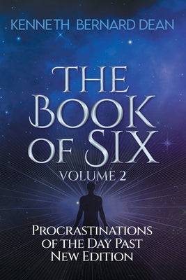 The Book of Six Volume 2: Procrastinations of the Day Past New Edition by Dean, Kenneth Bernard